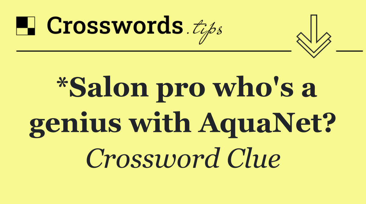 *Salon pro who's a genius with AquaNet?