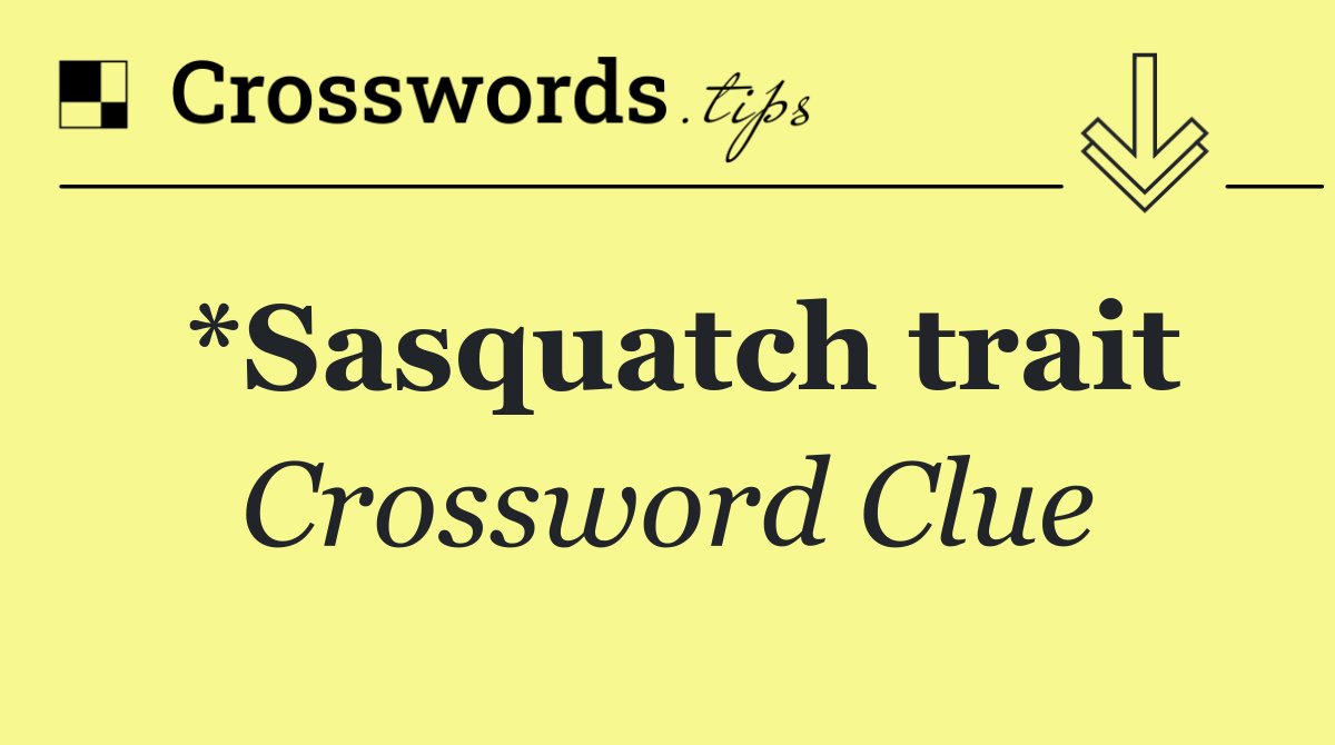 *Sasquatch trait