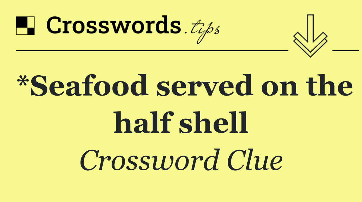 *Seafood served on the half shell