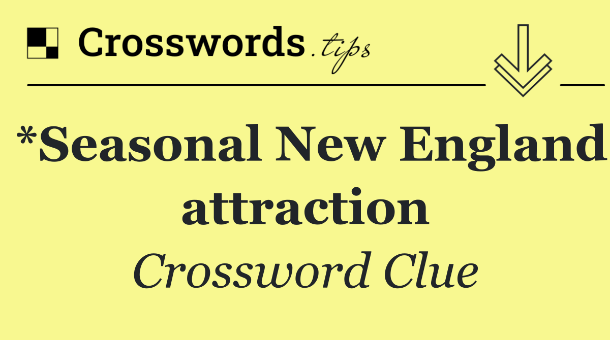 *Seasonal New England attraction