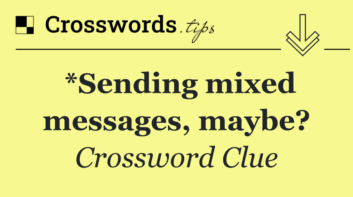 *Sending mixed messages, maybe?