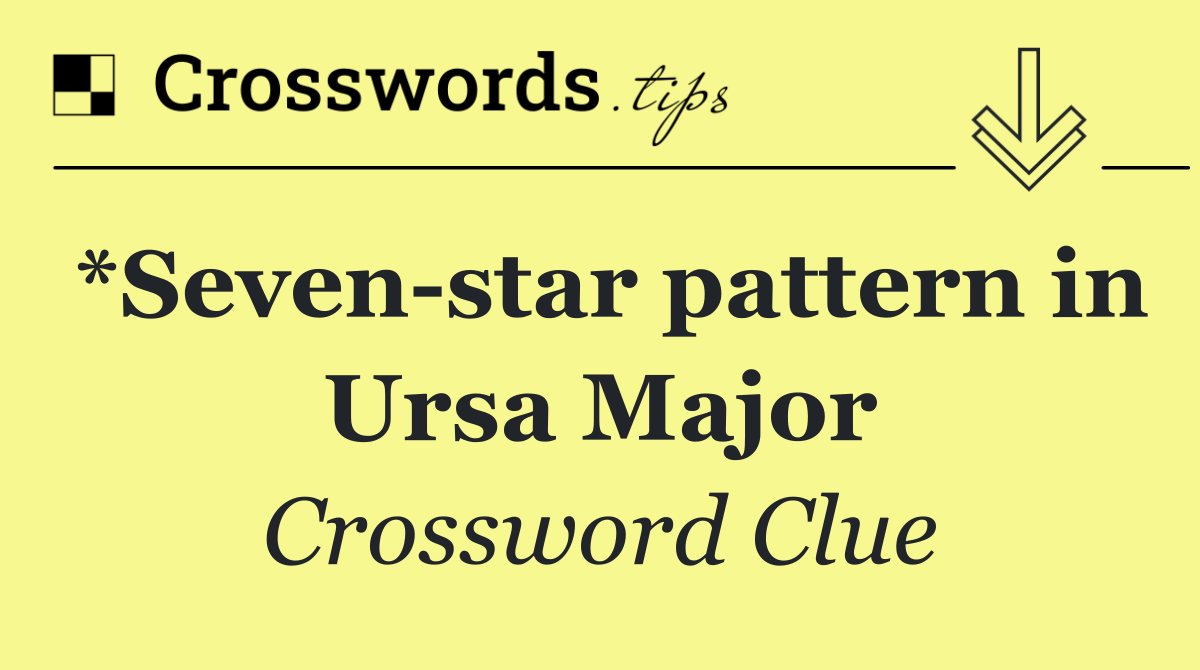 *Seven star pattern in Ursa Major