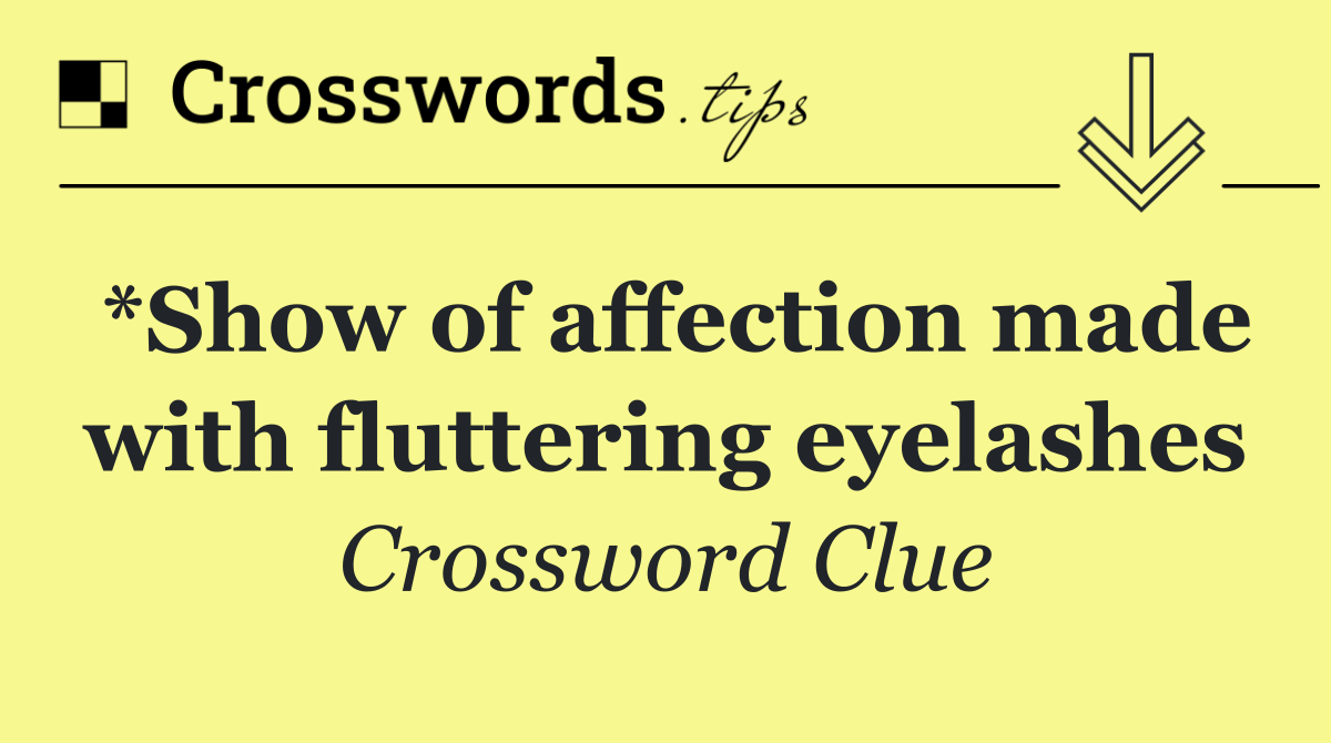 *Show of affection made with fluttering eyelashes