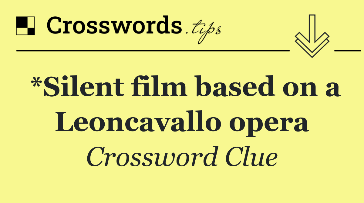 *Silent film based on a Leoncavallo opera