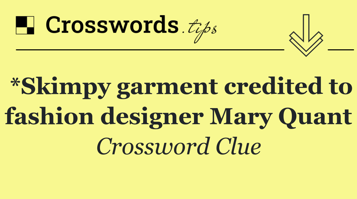 *Skimpy garment credited to fashion designer Mary Quant