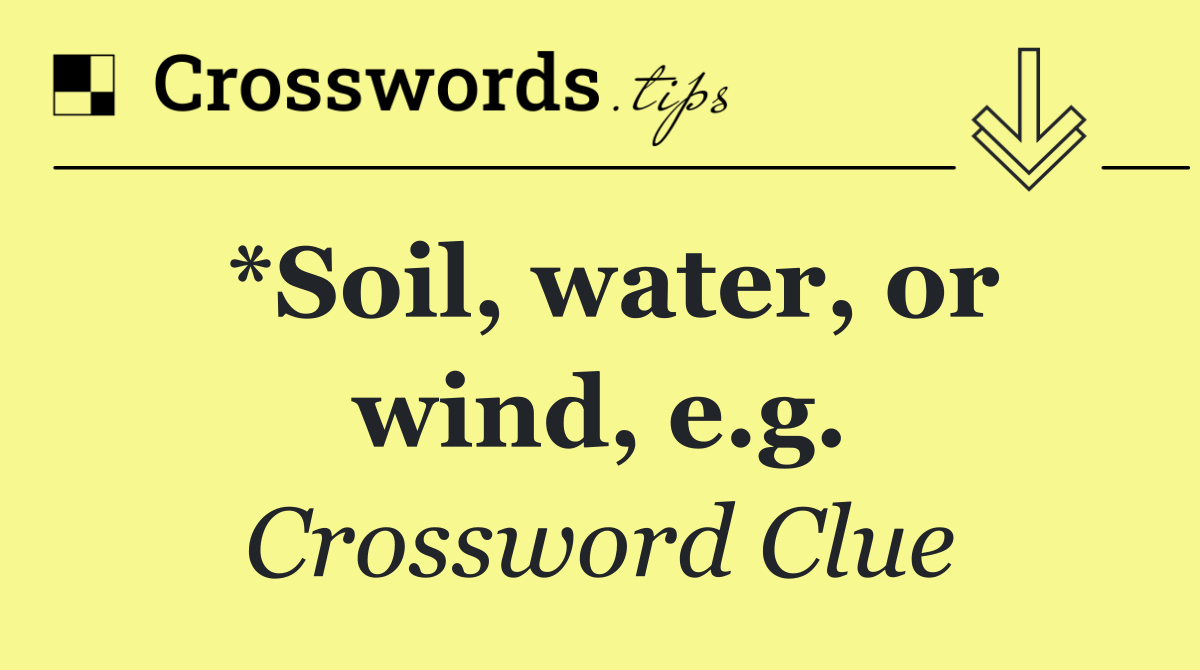 *Soil, water, or wind, e.g.