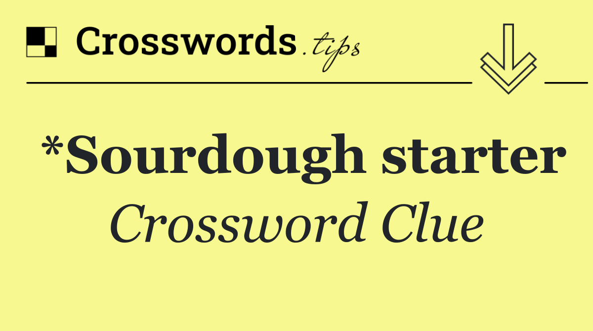 *Sourdough starter