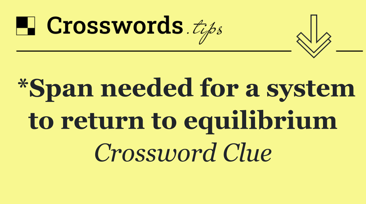 *Span needed for a system to return to equilibrium