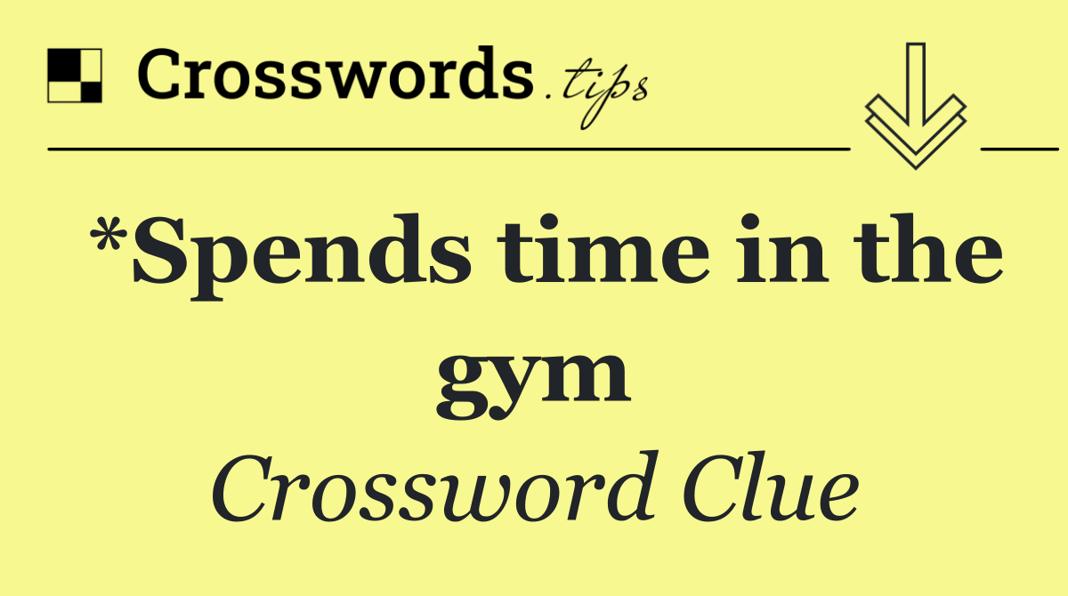 *Spends time in the gym