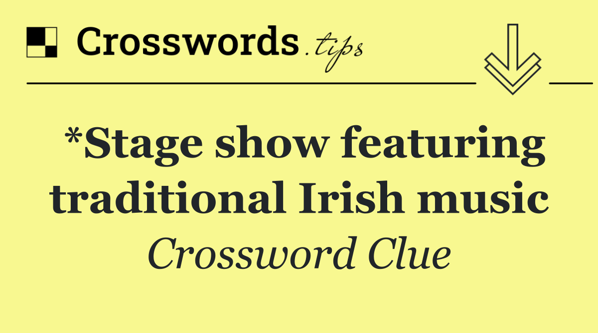 *Stage show featuring traditional Irish music