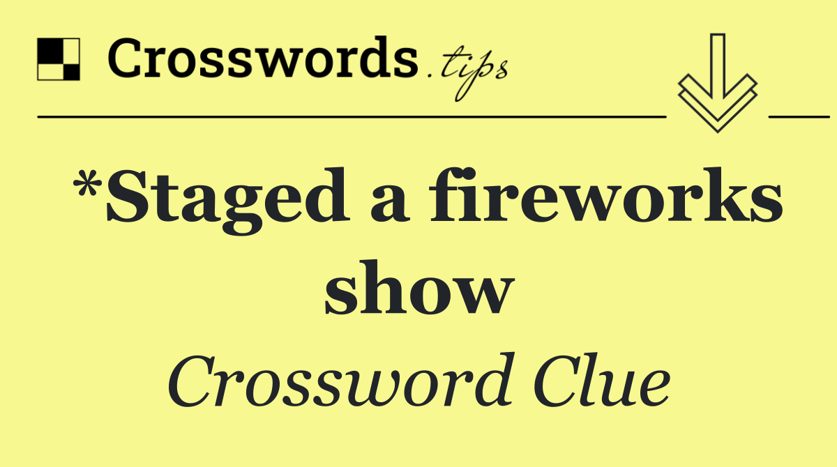 *Staged a fireworks show