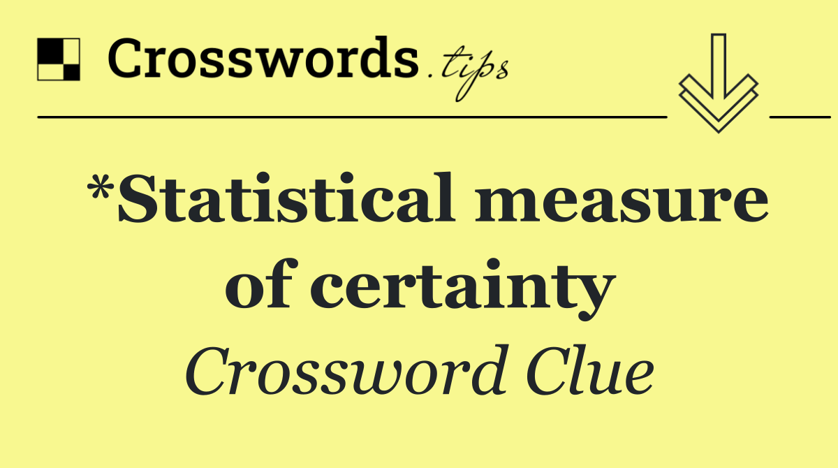 *Statistical measure of certainty