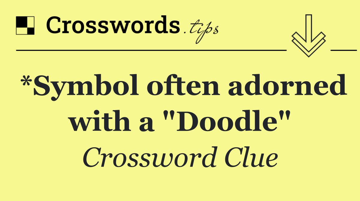 *Symbol often adorned with a "Doodle"