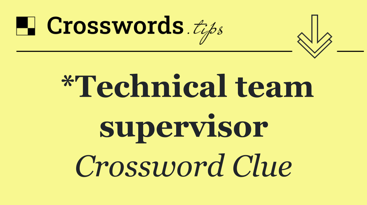 *Technical team supervisor