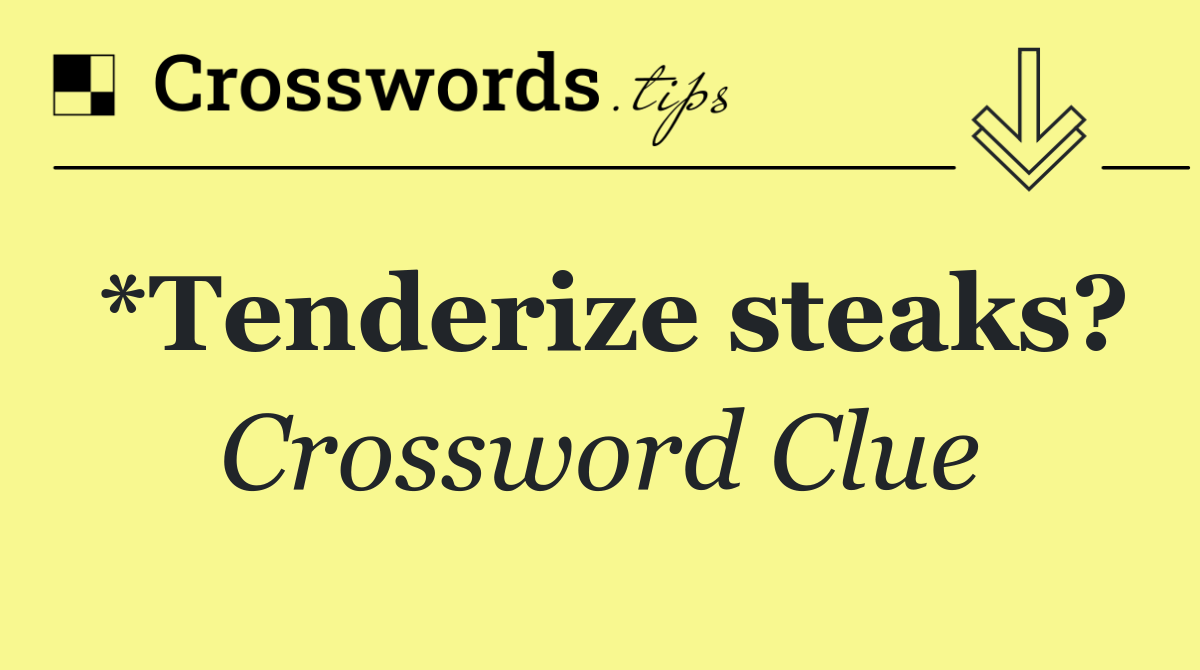 *Tenderize steaks?