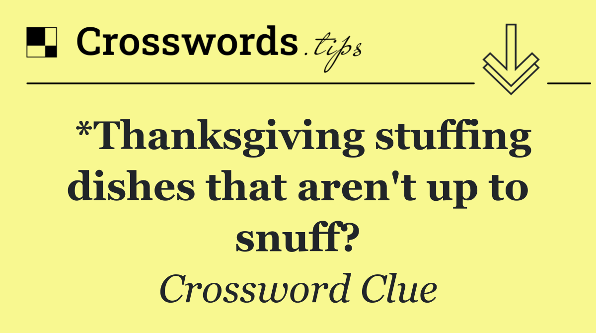 *Thanksgiving stuffing dishes that aren't up to snuff?