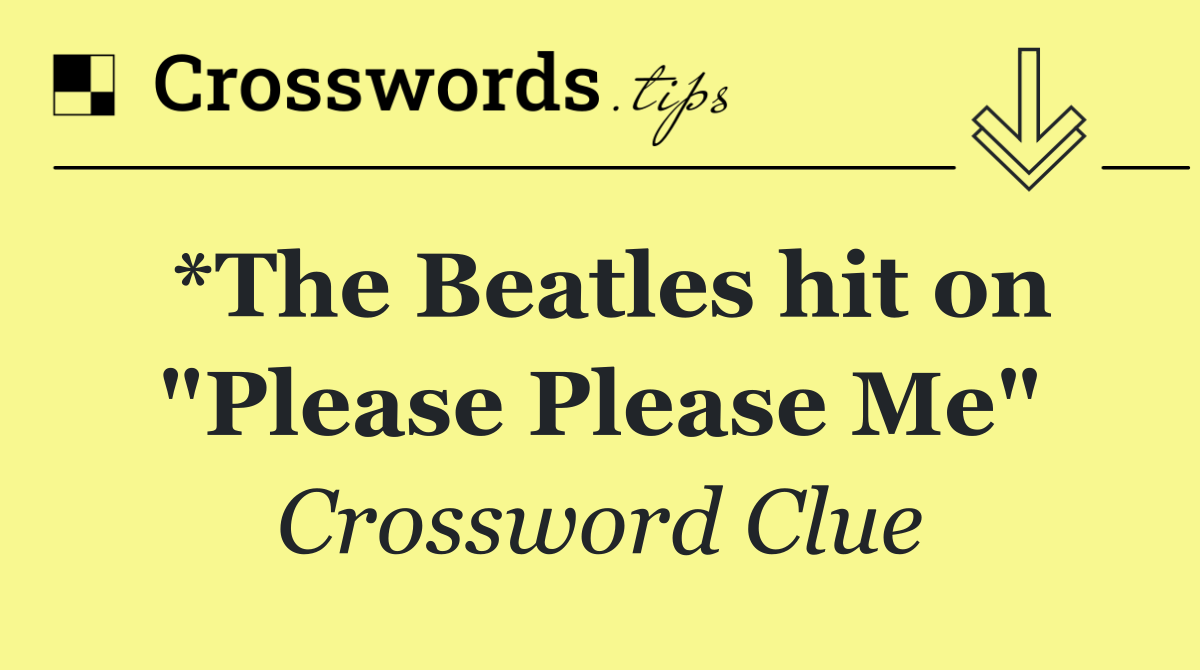 *The Beatles hit on "Please Please Me"