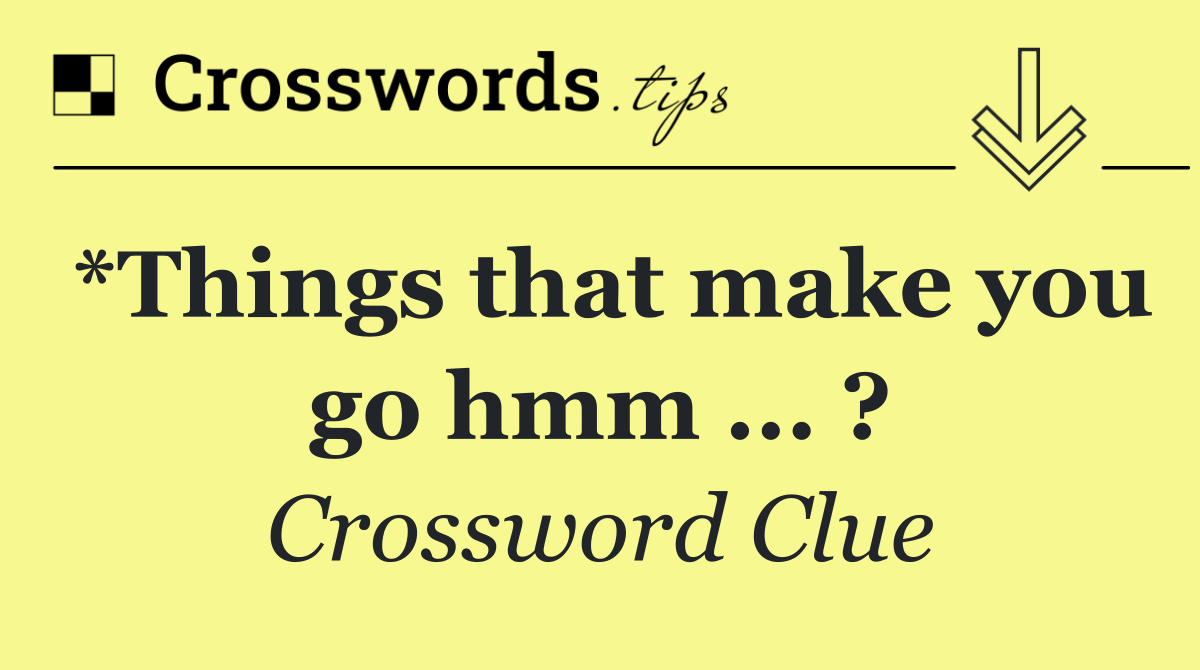 *Things that make you go hmm ... ?