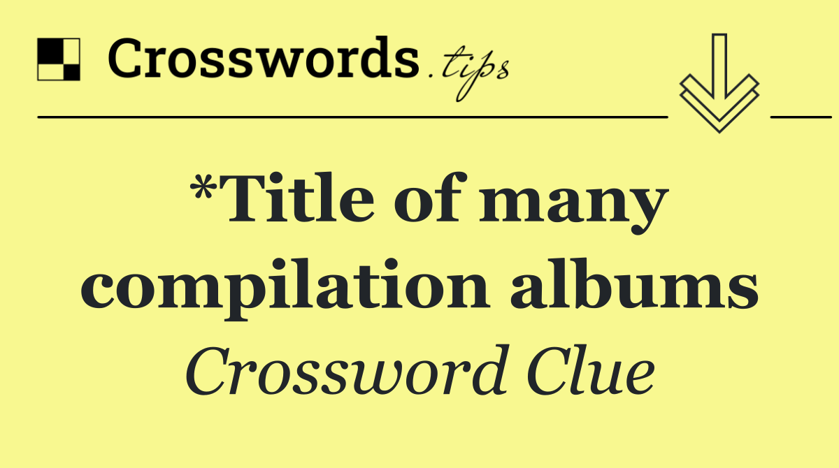 *Title of many compilation albums