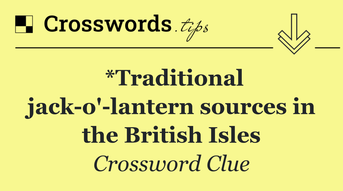 *Traditional jack o' lantern sources in the British Isles