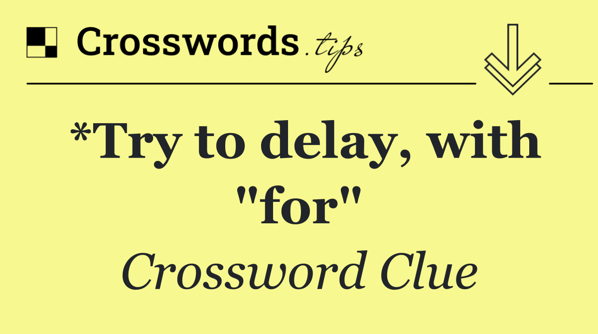 *Try to delay, with "for"