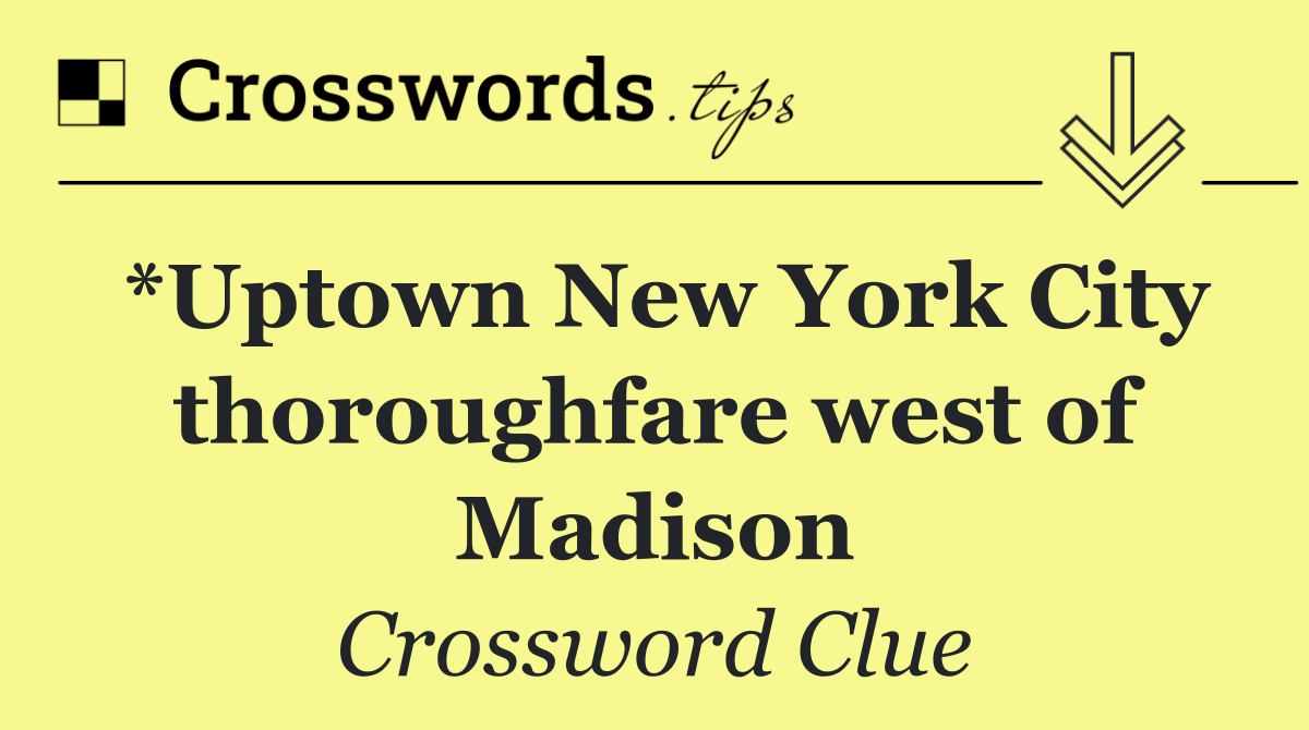 *Uptown New York City thoroughfare west of Madison