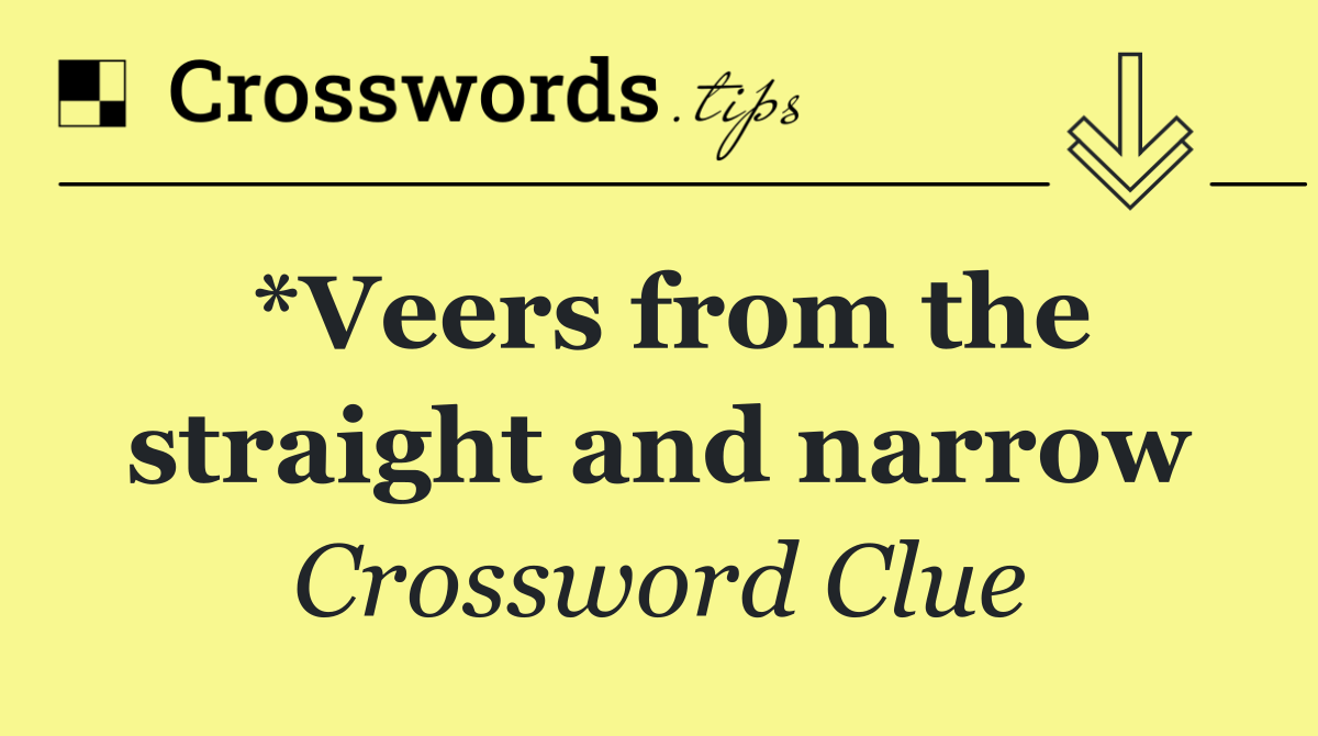 *Veers from the straight and narrow