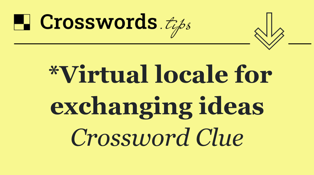 *Virtual locale for exchanging ideas