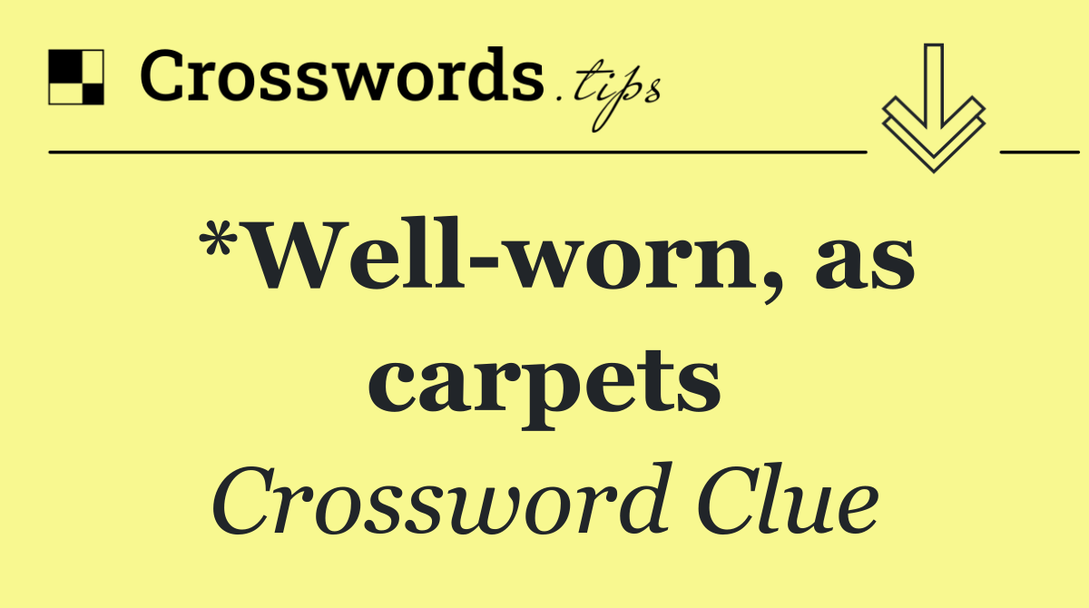 *Well worn, as carpets