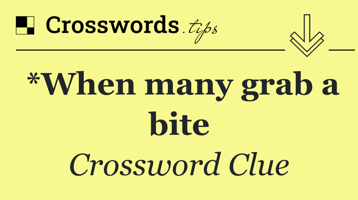 *When many grab a bite