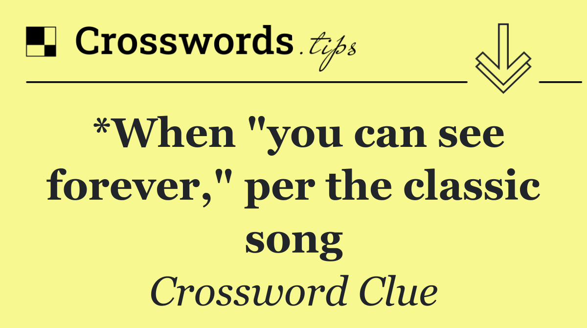 *When "you can see forever," per the classic song