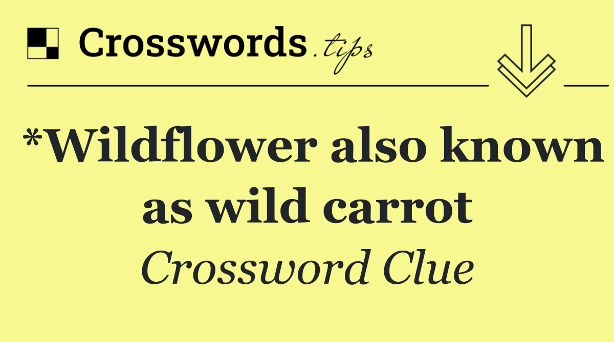 *Wildflower also known as wild carrot