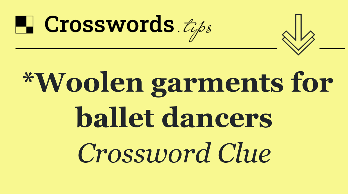 *Woolen garments for ballet dancers