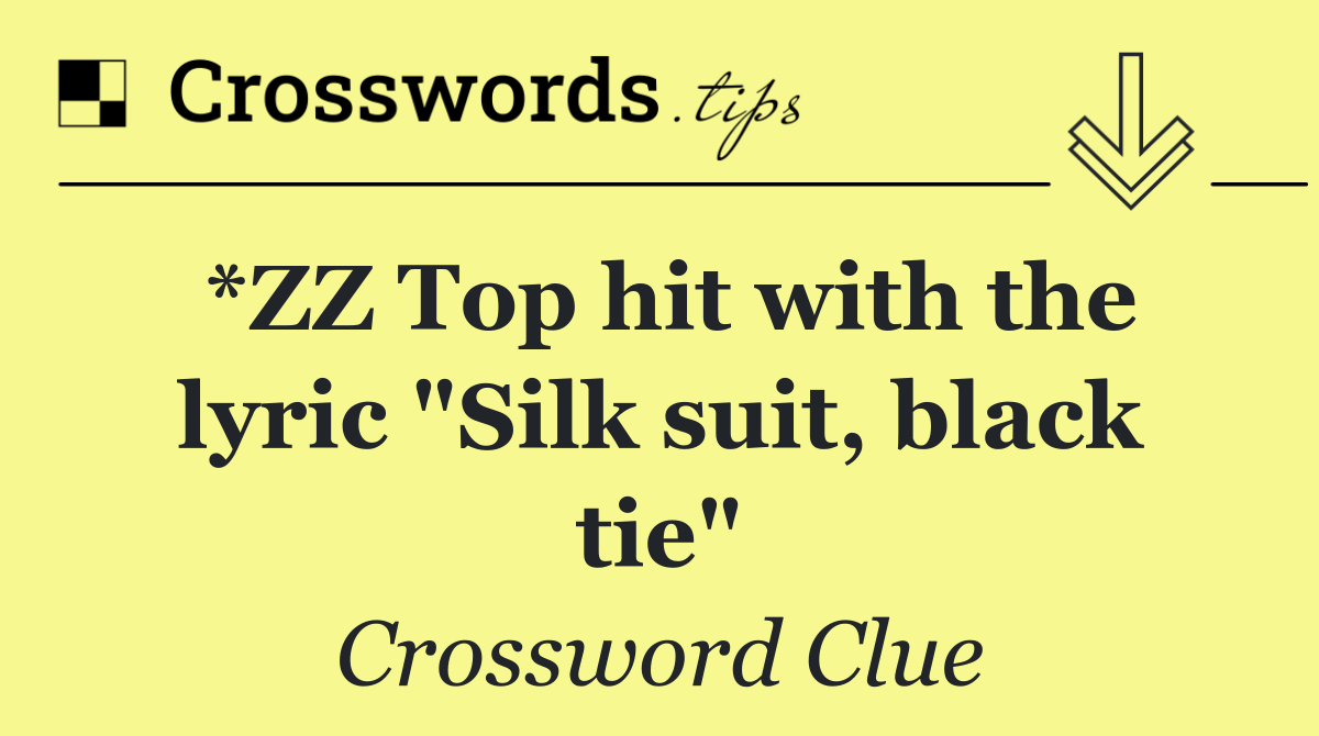 *ZZ Top hit with the lyric "Silk suit, black tie"
