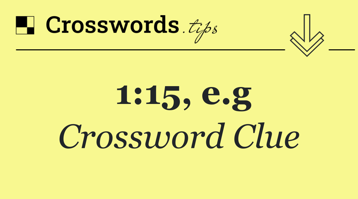 1:15, e.g