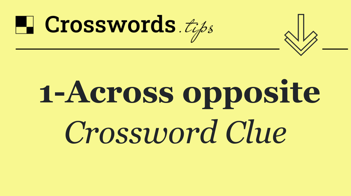 1 Across opposite