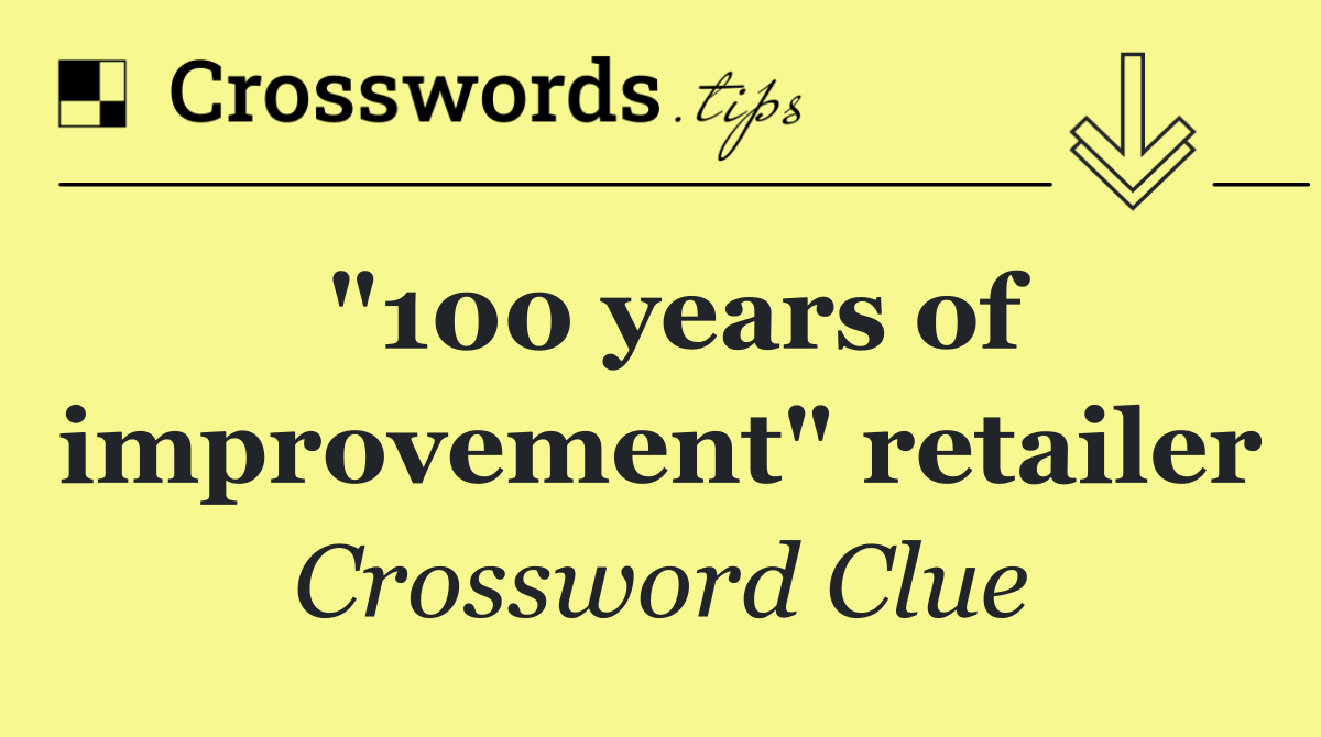 "100 years of improvement" retailer