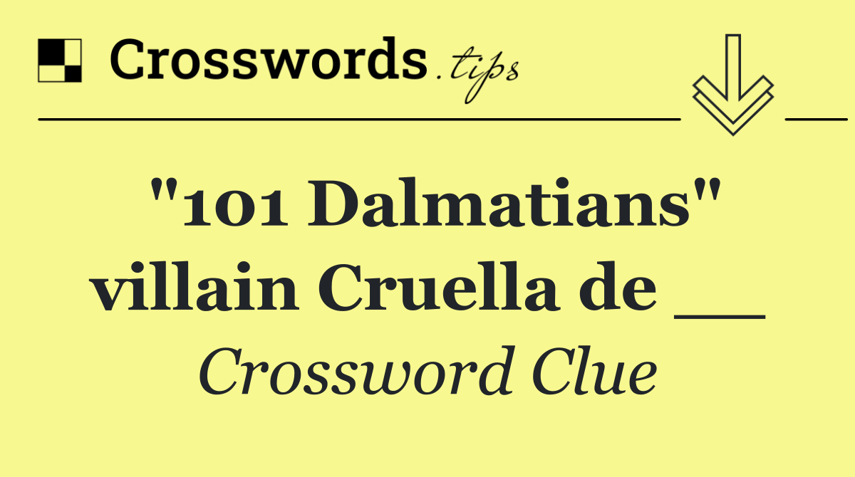 "101 Dalmatians" villain Cruella de __