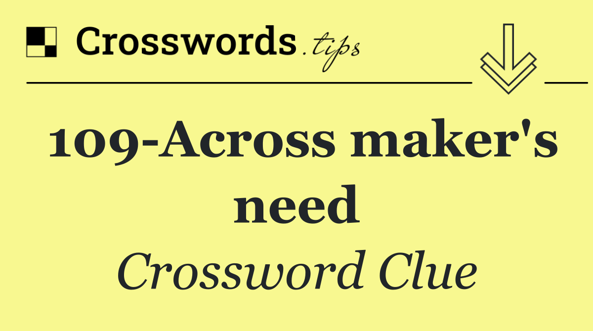 109 Across maker's need