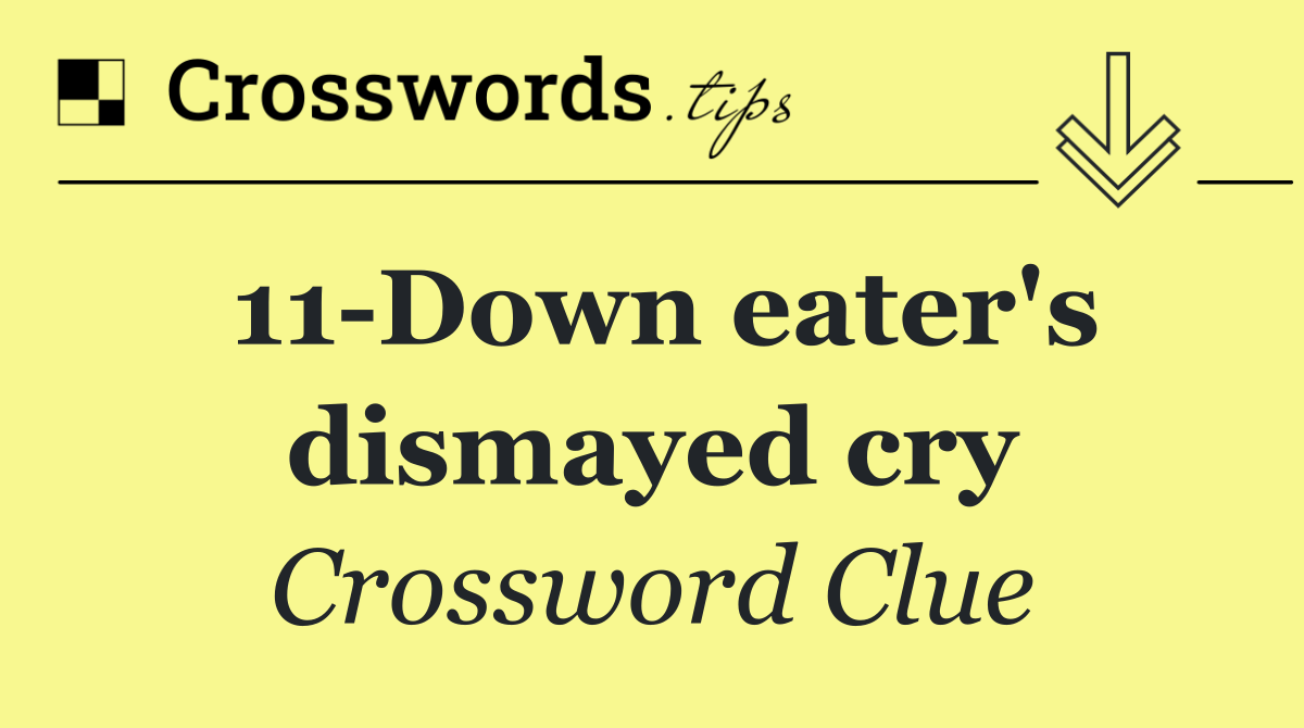 11 Down eater's dismayed cry