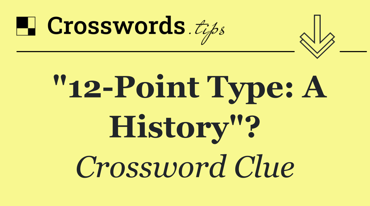 "12 Point Type: A History"?