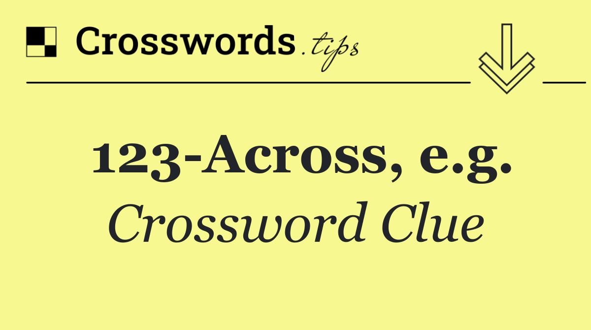 123 Across, e.g.