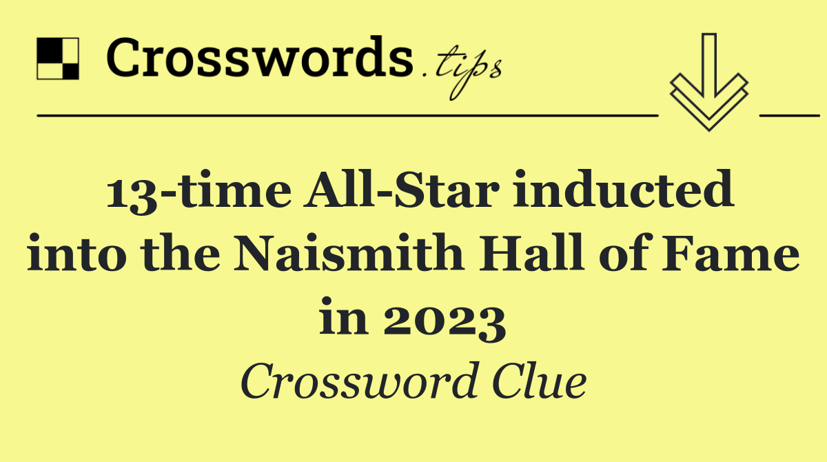 13 time All Star inducted into the Naismith Hall of Fame in 2023