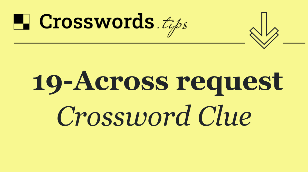 19 Across request