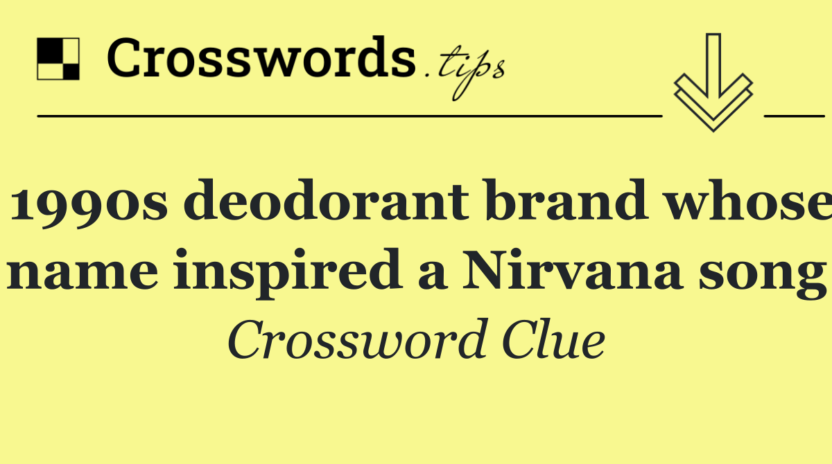 1990s deodorant brand whose name inspired a Nirvana song