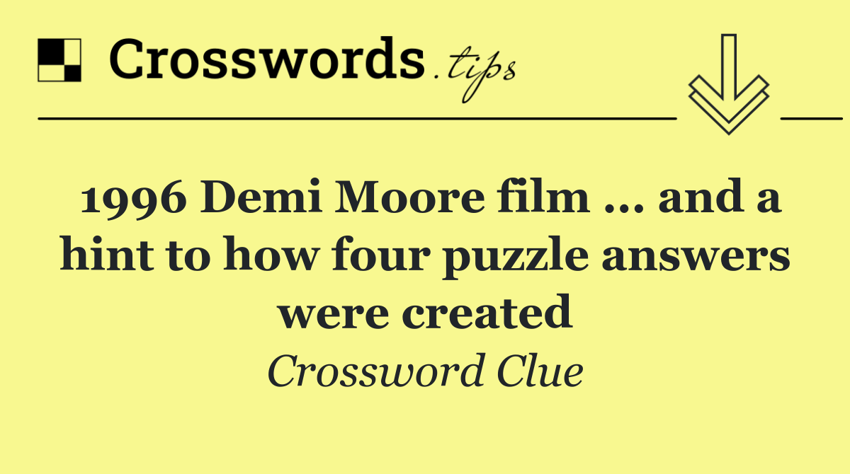 1996 Demi Moore film ... and a hint to how four puzzle answers were created