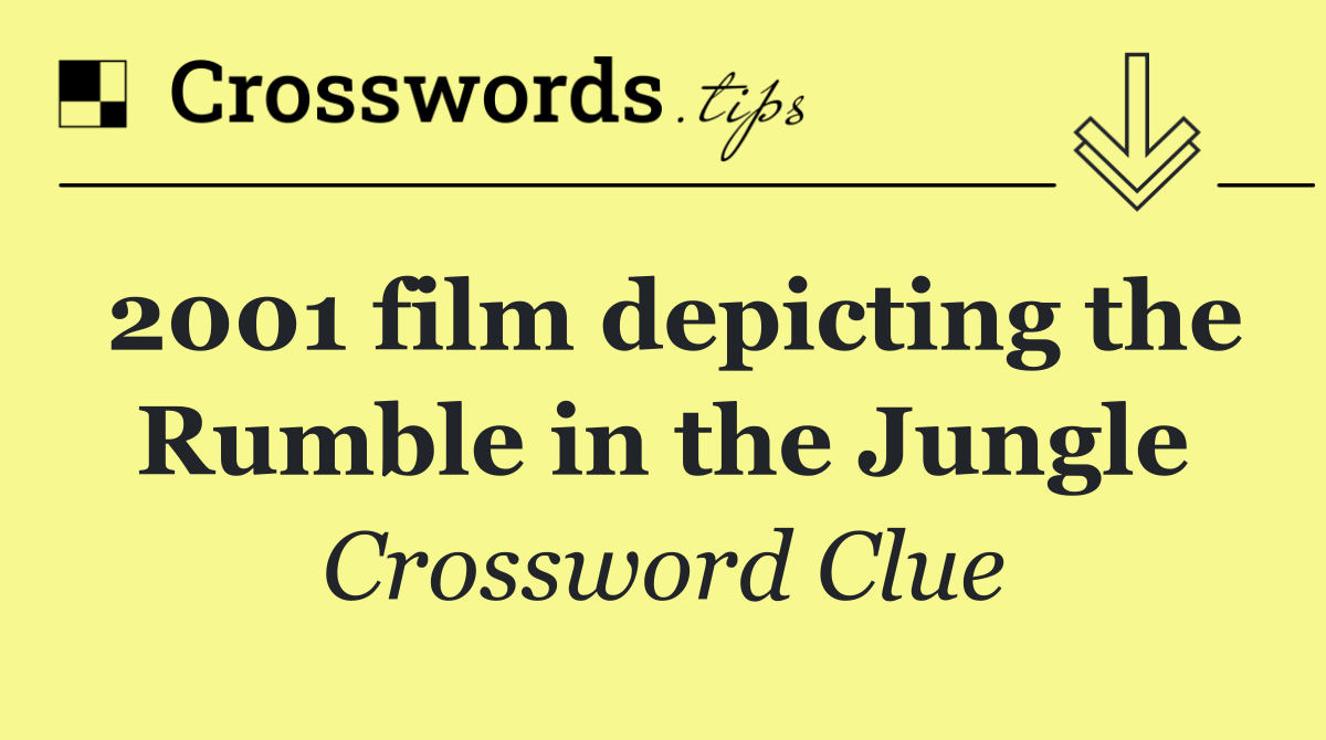2001 film depicting the Rumble in the Jungle Crossword Clue Answer
