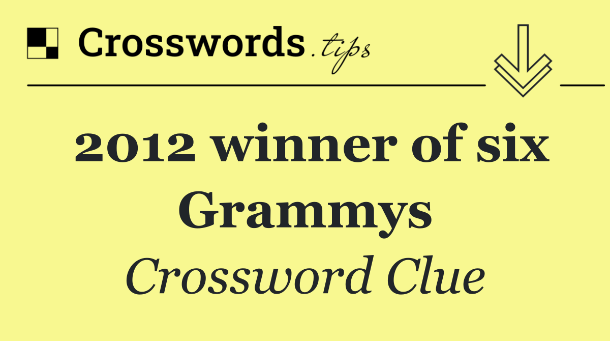 2012 winner of six Grammys