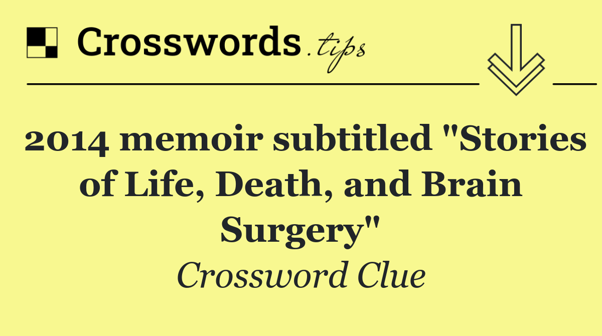 2014 memoir subtitled "Stories of Life, Death, and Brain Surgery"
