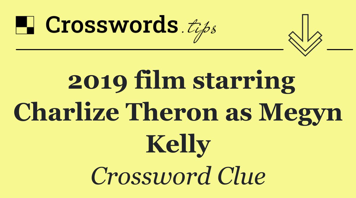 2019 film starring Charlize Theron as Megyn Kelly